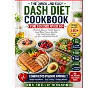 THE QUICK AND EASY DASH DIET COOKBOOK FOR SENIORS OVER 60: A Practical, Beginner-Friendly Guide to Lower Blood Pressure Naturally, Enjoy Heart-Healthy Meals, and Build Lasting Habits After 60.
