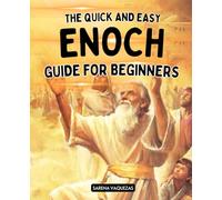 The Quick and Easy Enoch Guide for Beginners: Unraveling Ancient Mysteries | A Comprehensive Journey Through Enoch's Visions