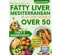 The Quick and Easy Fatty Liver Mediterranean Plan for Women Over 50: 5-Ingredient, Science-Backed Meals to Lower Liver Markers, Lose Weight Naturally, and Feel Better Without Giving Up Flavor