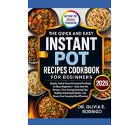 THE QUICK AND EASY INSTANT POT RECIPES COOKBOOK FOR BEGINNERS: Simple, Fast & Flavorful Instant Pot Meals for Busy Beginners - Easy One-Pot Recipes, ... and Stress-Free Everyday Meal Planning