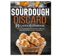 The Quick and Easy Sourdough Discard Recipes Cookbook