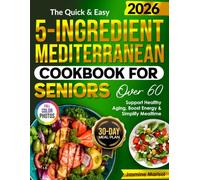 The Quick & Easy 5-Ingredient Mediterranean Cookbook for Seniors Over 60: Support Healthy Aging, Boost Energy & Simplify Mealtime with Flavorful ... Plan (Healthy Senior Cookbook Collection)