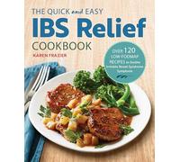 The Quick & Easy Ibs Relief Cookbook: Over 120 Low-Fodmap Recipes to Soothe Irritable Bowel Syndrome Symptoms