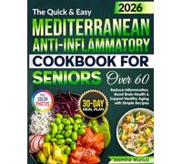 The Quick & Easy Mediterranean Anti-Inflammatory Cookbook for Seniors Over 60: Reduce Inflammation, Boost Brain Health & Support Healthy Aging with Simple Recipes