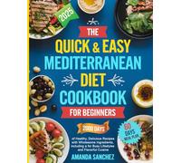 The Quick & Easy Mediterranean Diet Cookbook for Beginners: 2000 Days of Healthy, Delicious Recipes with Wholesome Ingredients, including a 60-Day Meal Plan for Busy Lifestyles and Flavorful Cuisin