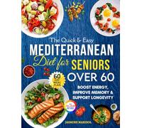 The Quick & Easy Mediterranean Diet Cookbook for Seniors Over 60: A Complete Science-Backed Guide to Boost Energy, Improve Memory & Support Healthy Aging with a 60-Day Meal Plan and Easy Recipes