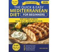 The Quick & Easy Mediterranean Diet for Beginners: A step-by-step guide with meal plans and portion-friendly recipes to eat healthier without wasting time, food, or energy, fast and foolproof
