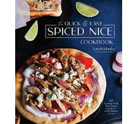 The Quick & Easy Spiced Nice Cookbook: 60 Exciting Meals That Deliver on Flavor--In 30 Minutes or Less