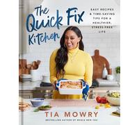 The Quick Fix Kitchen: Easy Recipes and Time-Saving Tips for a Healthier, Stress-Free Life (A Cookbook)