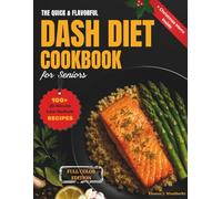 The Quick & Flavorful DASH Diet Cookbook for Seniors: 100 Simple, 20-Minute, Low-Sodium Recipes to Lower Blood Pressure, Support Heart Health, and Stay Active After 60