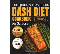 The Quick & Flavorful DASH Diet Cookbook for Seniors: 100 Simple, 20-Minute, Low-Sodium Recipes to Lower Blood Pressure, Support Heart Health, and Stay Active After 60