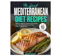The Quick Mediterranean Diet Recipes: Effortless, Wholesome Mediterranean Meals for Every Day Reduce Inflammation, Boost Vitality & Love Every Bite