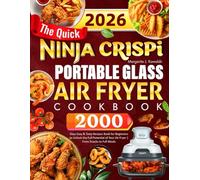 The Quick Ninja Crispi Portable Glass Air Fryer Cookbook: 2000 Days Easy & Tasty Recipes Book for Beginners to Unlock the Full Potential of Your Air Fryer | From Snacks to Full Meals