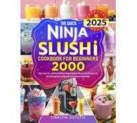 The Quick Ninja SLUSHI Cookbook for Beginners: 2000 Day Frosty, Fun, and Flavorful Ninja Slushie Machine Recipe Book | Discover the Art of Mixing Cool Creations for Any Season or Celebration