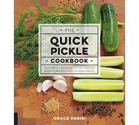 The Quick Pickle Cookbook: Recipes and Techniques for Making and Using Brined Fruits and Vegetables