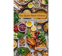 The Quick Plant Kitchen: Easy 15-Minute Vegan Recipes for Real Life