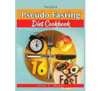 The Quick Pseudo-Fasting Diet cookbook: Effortless, Science-Backed Recipes and Meal Plans to Boost Metabolism, Burn Fat, Support Longevity, and Promote Cellular Renewal