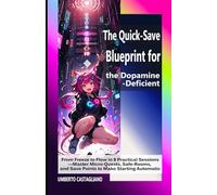 The Quick-Save Blueprint for the Dopamine-Deficient: From Freeze to Flow in 8 Practical Sessions-Master Micro-Quests, Safe-Rooms, and Save Points to ... Planning for Stalled High-Achievers)