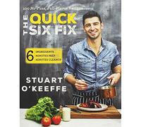The Quick Six Fix: 100 No-Fuss, Full-Flavor Recipes - Six Ingredients, Six Minutes Prep, Six Minutes Cleanup