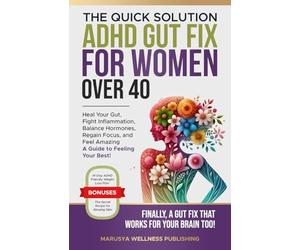THE QUICK SOLUTION ADHD GUT FIX FOR WOMEN OVER 40: FINALLY, A GUT FIX THAT WORKS FOR YOUR BRAIN TOO!: HEAL YOUR GUT, FIGHT INFLAMMATION, BALANCE HORMONES, REGAIN FOCUS, AND FEEL AMAZING!