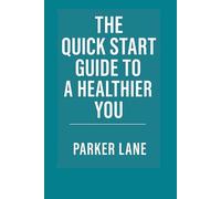 The Quick Start Guide to a Healthier You
