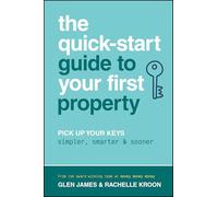 The Quick-Start Guide to Your First Property: Pick Up Your Keys Simpler, Smarter and Sooner