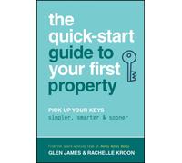 The Quick-Start Guide to Your First Property : Pick Up Your Keys Simpler, Smarter and Sooner