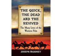 The Quick, the Dead and the Revived: The Many Lives of the Western Film