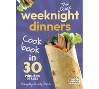 The Quick Weeknight Dinners Cookbook: Everyday Family Meals in 30 Minutes or Less