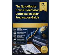 The QuickBooks Online ProAdvisor Certification Exam Preparation Guide: Your Complete Study Companion with Practice Questions, Core Concepts, and ... the QBO ProAdvisor Exam on Your First Try