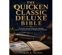 THE QUICKEN CLASSIC DELUXE BIBLE: The Ultimate Instructional Manual for Organizing Finances, Maximizing Savings, and Simplifying Tax Preparation