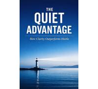 The Quiet Advantage: How Clarity Outperforms Hustle: 7 (Intentional Success Series)