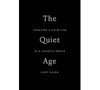 The Quiet Age : Creating a Calm Life in a Chaotic World
