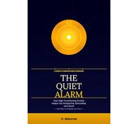 The Quiet Alarm: How High-Functioning Anxiety Keeps You Productive, Exhausted, and Stuck - And How to Finally Get Free