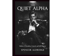The Quiet Alpha: Habits of Discipline, Control, and Self-Respect (Books for Self Transformation)