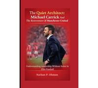 The Quiet Architect: Michael Carrick And The Reinvention Of Manchester United: Understanding Leadership Without Noise In Elite Football