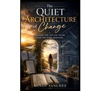 The Quiet Architecture of Change Building the Life You Never Knew You Were Designing