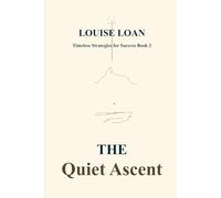 THE Quiet Ascent: True growth begins when you stop chasing noise (Timeless Strategies for Success)