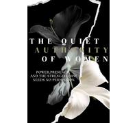The Quiet Authority of Women: Healing Emotion,Reclaiming Power,Rebuilding Society