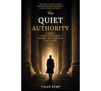 The Quiet Authority: Winning Trust, Loyalty and Respect Without Force