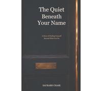 The Quiet Beneath Your Name: A Story of Finding Yourself Beyond What You Do