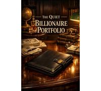 The Quiet Billionaire Portfolio: Inside the Minds and Holdings of the World’s Most Silent, Successful Investors