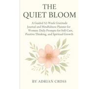 The Quiet Bloom: A Guided 52-week Gratitude Journal and Mindfulness planner for women: Daily prompts for self Care,positive Thinking, and spiritual Growth