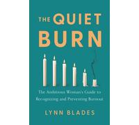 The Quiet Burn : The Ambitious Woman's Guide to Recognizing and Preventing Burnout