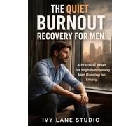 The Quiet Burnout Recovery for Men: A Practical Reset for High-Functioning Men Running on Empty