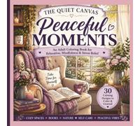 THE QUIET CANVAS PEACEFUL MOMENTS: An Adult Coloring Book for Relaxation, Mindfulness & Stress Relief (Quiet Canvas Adult Coloring Collection)