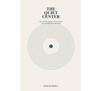 The Quiet Center: Finding an Inner Ground in a Noisy World: How to Stay Steady, Think Clearly and Live Without Inner Noise (The Inner Clarity Series)