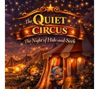 The Quiet Circus: The Night of Hide-and-S entle Adventures Before Sleep (Ellie, Benny & Leo)