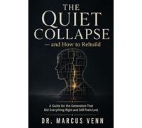 THE QUIET COLLAPSE - AND HOW TO REBUILD: A Guide for the Generation That Did Everything Right and Still Feels Lost
