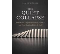 The Quiet Collapse: Why Good Organizations Fail Slowly - and How Leaders Catch It Early